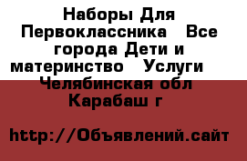 Наборы Для Первоклассника - Все города Дети и материнство » Услуги   . Челябинская обл.,Карабаш г.